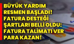 Büyük yardım resmen başladı! Fatura desteği şartları belli oldu: Fatura talimatı ver, para kazan!