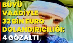 Büyü vaadiyle 32 bin euro dolandırıcılığı: 4 gözaltı