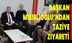 Başkan Mısırlıoğlu’ndan Taziye Ziyareti