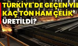 Türkiye'de geçen yıl kaç ton ham çelik üretildi?