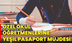 Özel okul öğretmenlerine yeşil pasaport müjdesi!