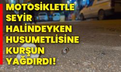 Motosikletle seyir halindeyken husumetlisine kurşun yağdırdı!