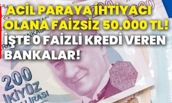 Acil paraya ihtiyacı olana faizsiz 50.000 TL! İşte 0 faizli kredi veren bankalar!