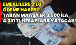 Emeklilere 3’lü ödeme haberi! Taban maaşa ek 3.500 ila 4.331 TL hesaplara yatacak!