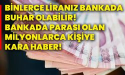 Binlerce liranız bankada buhar olabilir! Bankada parası olan milyonlarca kişiye kara haber!