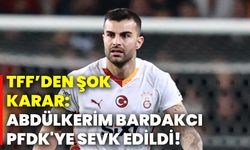 TFF’den şok karar: Abdülkerim Bardakcı, PFDK'ye sevk edildi!