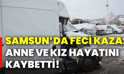 Samsun’da feci kaza: Anne ve kız hayatını kaybetti!