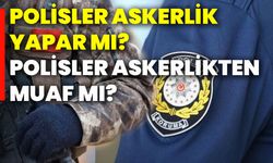 Polisler askerlik yapar mı? Polisler askerlikten muaf mı?