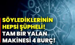 Söylediklerinin hepsi şüpheli! Tam bir yalan makinesi 4 burç!