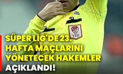 Süper Lig'de 23. hafta maçlarını yönetecek hakemler açıklandı!