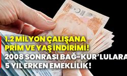 1.2 milyon çalışana prim ve yaş indirimi! 2008 sonrası Bağ-Kur’lulara 5 yıl erken emeklilik!