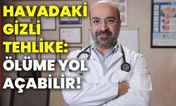 Havadaki gizli tehlike: Ölüme yol açabilir!