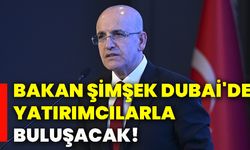 Bakan Şimşek, Dubai'de yatırımcılarla buluşacak!