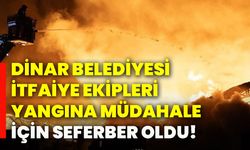 Dinar Belediyesi itfaiye ekipleri yangına müdahale için seferber oldu!