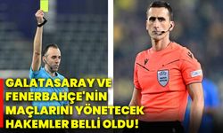 Galatasaray ve Fenerbahçe'nin maçlarını yönetecek hakemler belli oldu!