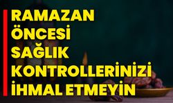 Ramazan Öncesi Sağlık Kontrollerinizi İhmal Etmeyin