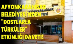 Afyonkarahisar Belediyesi'nden "Dostlarla Türküler" Etkinliği Daveti!