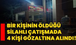 Bir kişinin öldüğü silahlı çatışmada 4 kişi gözaltına alındı!