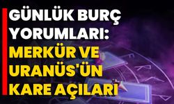 Günlük Burç Yorumları: Merkür Ve Uranüs'ün Kare Açıları