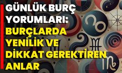 Günlük Burç Yorumları: Burçlarda Yenilik Ve Dikkat Gerektiren Anlar