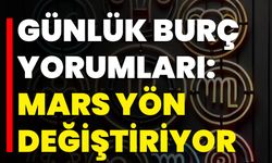 Günlük burç yorumları: Mars Yön Değiştiriyor