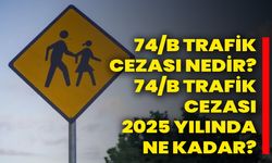 74/B Trafik Cezası Nedir? 74/B Trafik Cezası 2025 Yılında Ne Kadar?