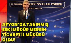 Afyon’da tanınmış eski müdür Mersin Ticaret İl Müdürü oldu!