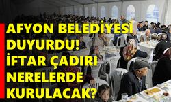 Afyon Belediyesi Duyurdu! İftar Çadırı Nerelerde Kurulacak?