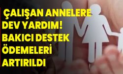 Çalışan annelere dev yardım! Bakıcı destek ödemeleri artırıldı