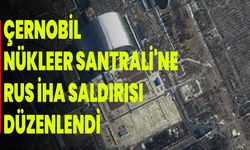 Çernobil Nükleer Santrali'ne Rus İHA saldırısı düzenlendi