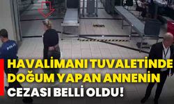 Havalimanı tuvaletinde doğum yapan annenin cezası belli oldu!