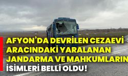 Afyon’da devrilen cezaevi aracındaki yaralanan jandarma ve mahkumların isimleri belli oldu!