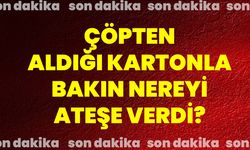 Çöpten Aldığı Kartonla Bakın Nereyi Ateşe Verdi?