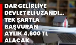 Dar gelirliye devlet eli uzandı… Tek şartla başvuran aylık 4.600 TL alacak