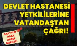 Devlet Hastanesi yetkililerine vatandaştan çağrı!