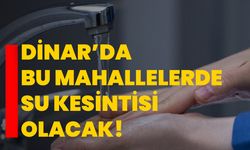 Dinar’da bu mahallelerde su kesintisi olacak!