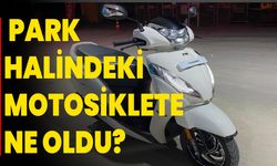 Park halindeki motosiklete ne oldu?