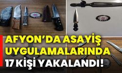 Afyon’da asayiş uygulamalarında 17 kişi yakalandı!