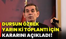 Dursun Özbek yarın ki toplantı için kararını açıkladı!