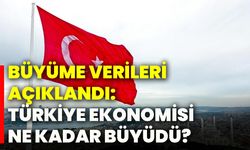 Büyüme verileri açıklandı: Türkiye ekonomisi ne kadar büyüdü?