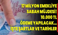 17 milyon emekliye sabah müjdesi! 10.000 TL ödeme yapılacak… İşte şartlar ve tarihler