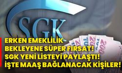 Erken emeklilik bekleyene süper fırsat! SGK yeni listeyi paylaştı! İşte maaş bağlanacak kişiler!