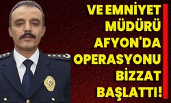 Ve emniyet müdürü Afyon'da operasyonu bizzat başlattı!