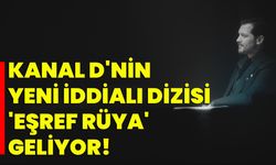 Kanal D'nin Yeni İddialı Dizisi 'Eşref Rüya' Geliyor!