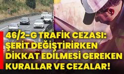 46/2-g trafik cezası: Şerit değiştirirken dikkat edilmesi gereken kurallar ve cezalar!