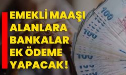 Emekli Maaşı Alanlara Bankalar Ek Ödeme Yapacak!