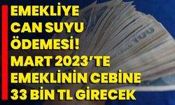 Emekliye can suyu ödemesi! Mart 2023’te emeklinin cebine 33 Bin TL girecek