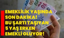 Emeklilik yaşında son dakika! Bu şartı taşıyan 5 yaş erken emekli oluyor!