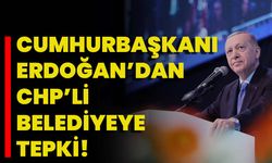 Cumhurbaşkanı Erdoğan’dan CHP’li Belediyeye Tepki