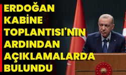 Erdoğan Kabine Toplantısı'nın Ardından Açıklamalarda Bulundu